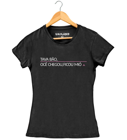 Baby Look TAVA BÃO, OCÊ CHEGOU, FICOU MIÓ